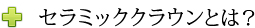 セラミッククラウンとは？